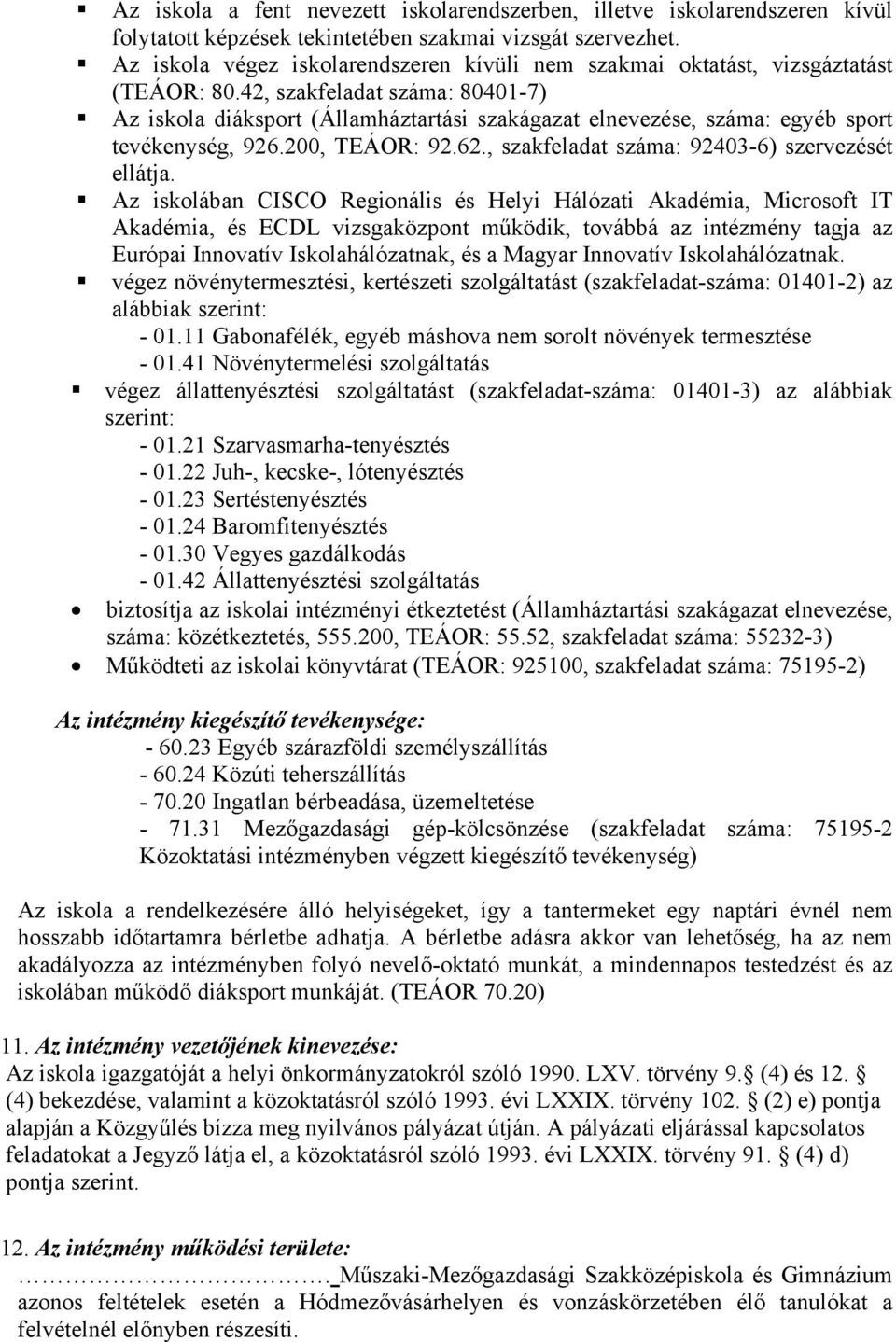 42, szakfeladat száma: 80401-7) Az iskola diáksport (Államháztartási szakágazat elnevezése, száma: egyéb sport tevékenység, 926.200, TEÁOR: 92.62., szakfeladat száma: 92403-6) szervezését ellátja.