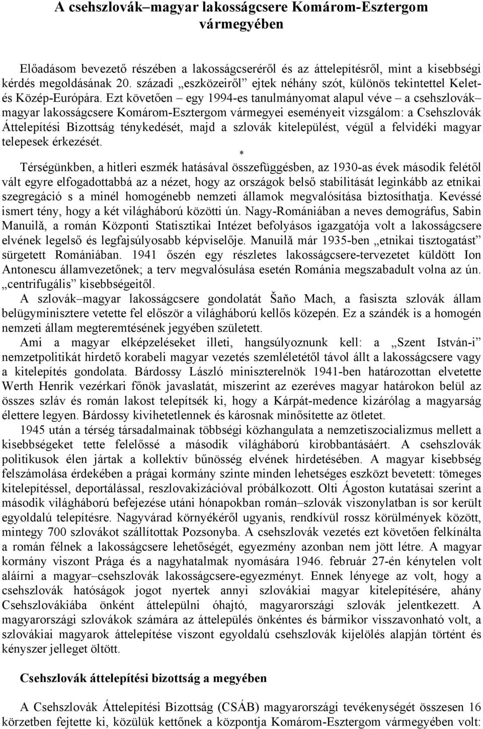 Ezt követően egy 1994-es tanulmányomat alapul véve a csehszlovák magyar lakosságcsere Komárom-Esztergom vármegyei eseményeit vizsgálom: a Csehszlovák Áttelepítési Bizottság ténykedését, majd a