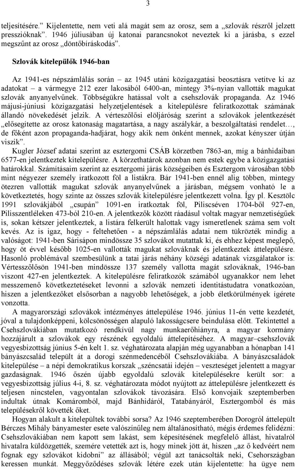 Szlovák kitelepülők 1946-ban Az 1941-es népszámlálás során az 1945 utáni közigazgatási beosztásra vetítve ki az adatokat a vármegye 212 ezer lakosából 6400-an, mintegy 3%-nyian vallották magukat