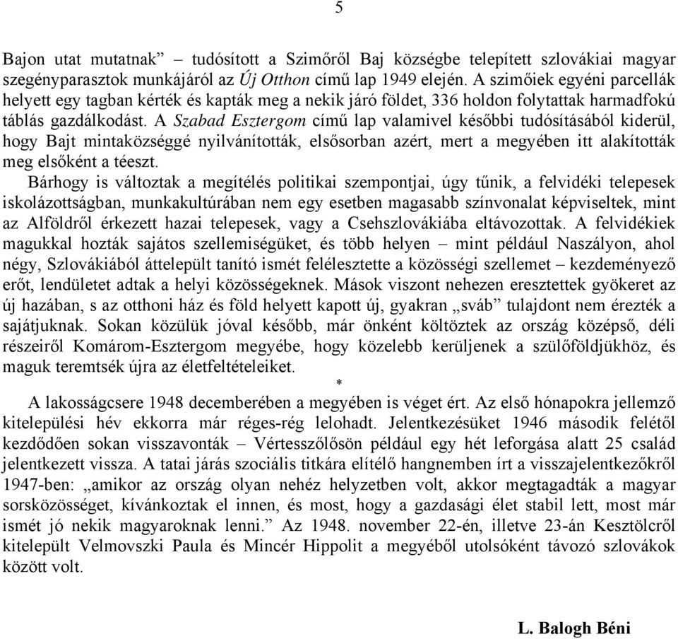 A Szabad Esztergom című lap valamivel későbbi tudósításából kiderül, hogy Bajt mintaközséggé nyilvánították, elsősorban azért, mert a megyében itt alakították meg elsőként a téeszt.