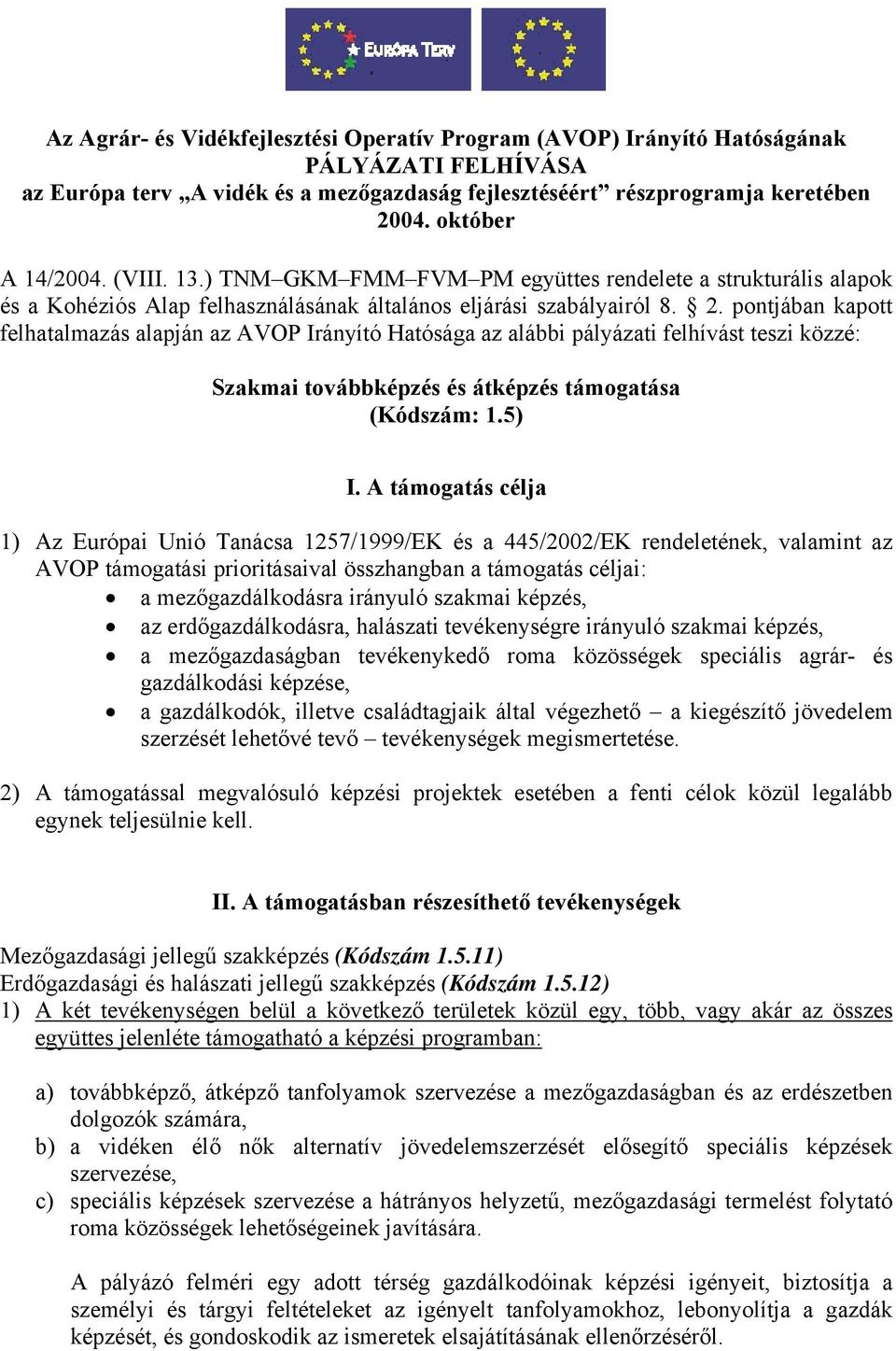 pontjában kapott felhatalmazás alapján az AVOP Irányító Hatósága az alábbi pályázati felhívást teszi közzé: Szakmai továbbképzés és átképzés támogatása (Kódszám: 1.5) I.