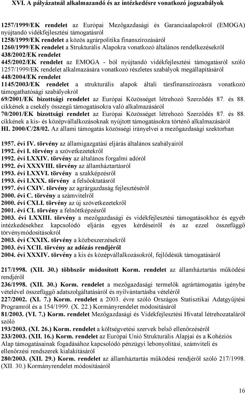 ból nyújtandó vidékfejlesztési támogatásról szóló 1257/1999/EK rendelet alkalmazására vonatkozó részletes szabályok megállapításáról 448/2004/EK rendelet 1145/2003/EK rendelet a strukturális alapok