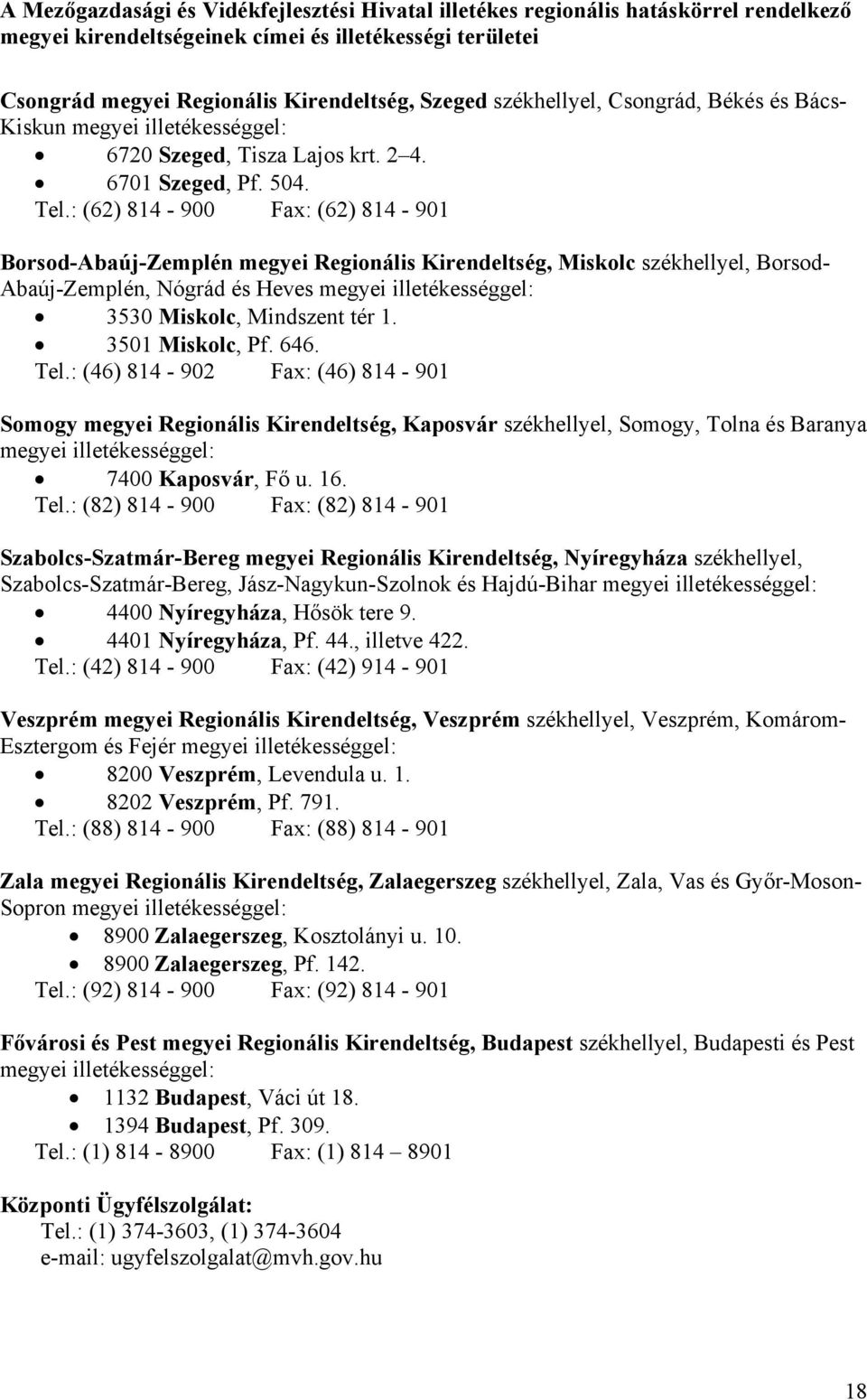 : (62) 814-900 Fax: (62) 814-901 Borsod-Abaúj-Zemplén megyei Regionális Kirendeltség, Miskolc székhellyel, Borsod- Abaúj-Zemplén, Nógrád és Heves megyei illetékességgel: 3530 Miskolc, Mindszent tér 1.