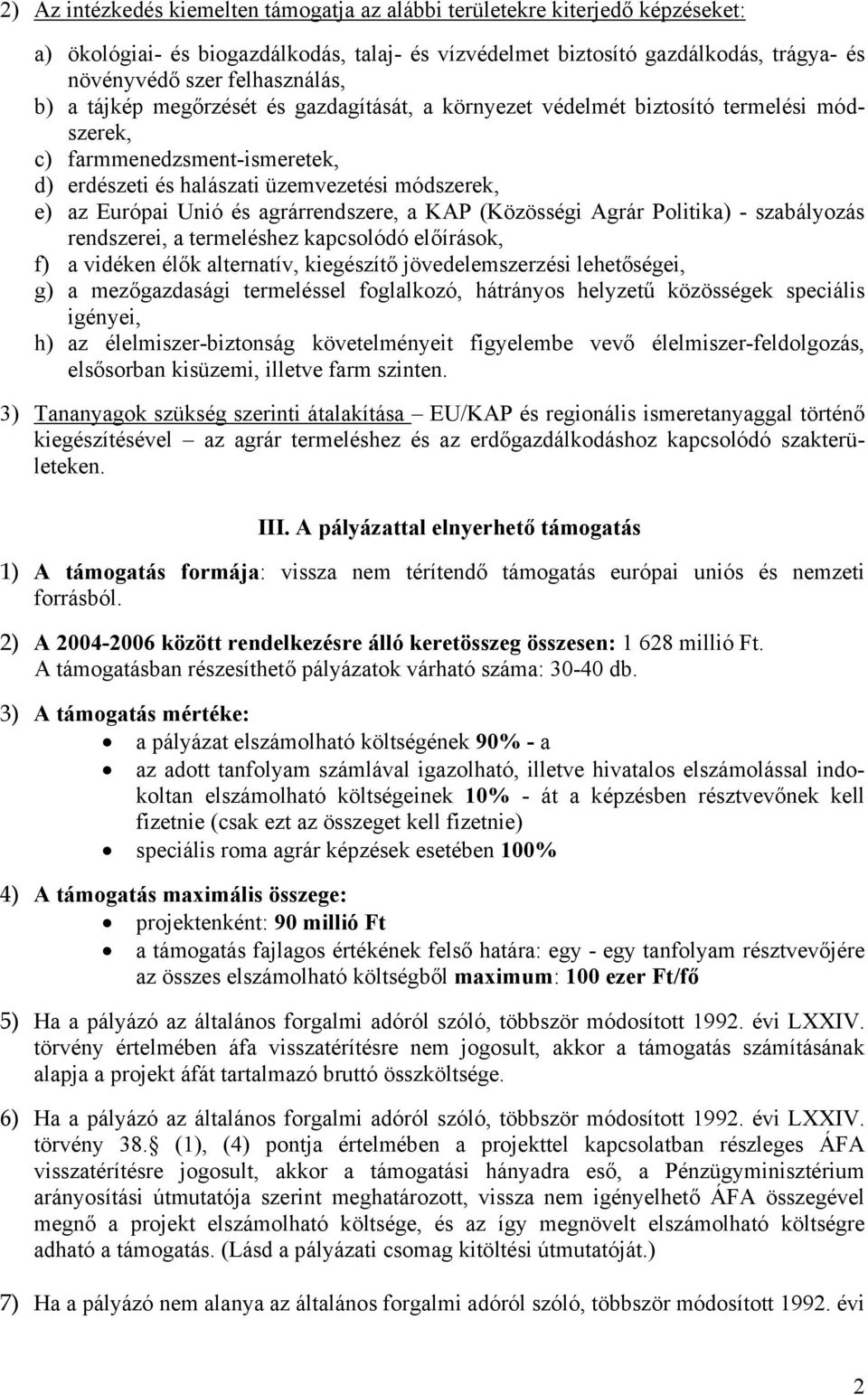 agrárrendszere, a KAP (Közösségi Agrár Politika) - szabályozás rendszerei, a termeléshez kapcsolódó előírások, f) a vidéken élők alternatív, kiegészítő jövedelemszerzési lehetőségei, g) a