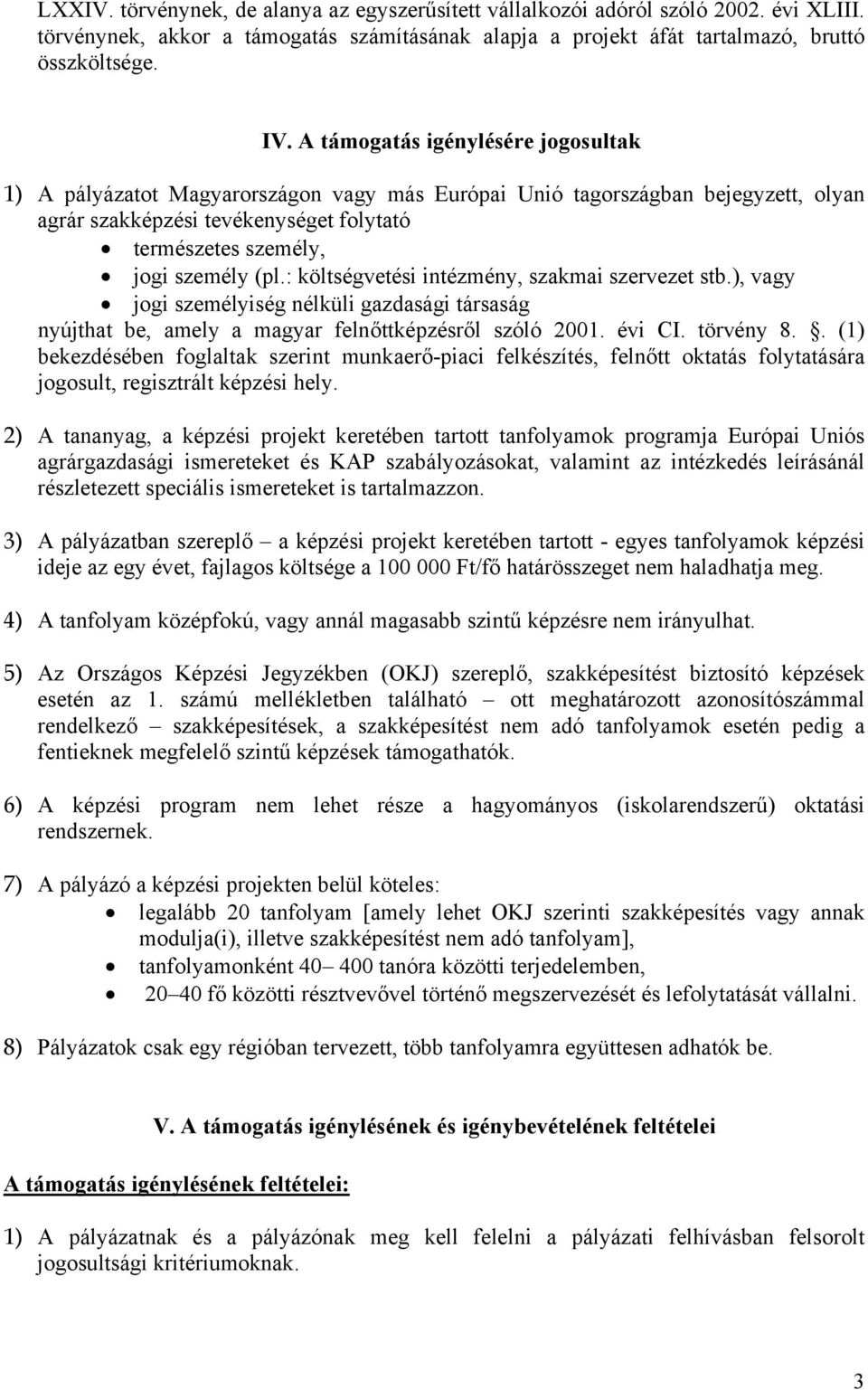 : költségvetési intézmény, szakmai szervezet stb.), vagy jogi személyiség nélküli gazdasági társaság nyújthat be, amely a magyar felnőttképzésről szóló 2001. évi CI. törvény 8.