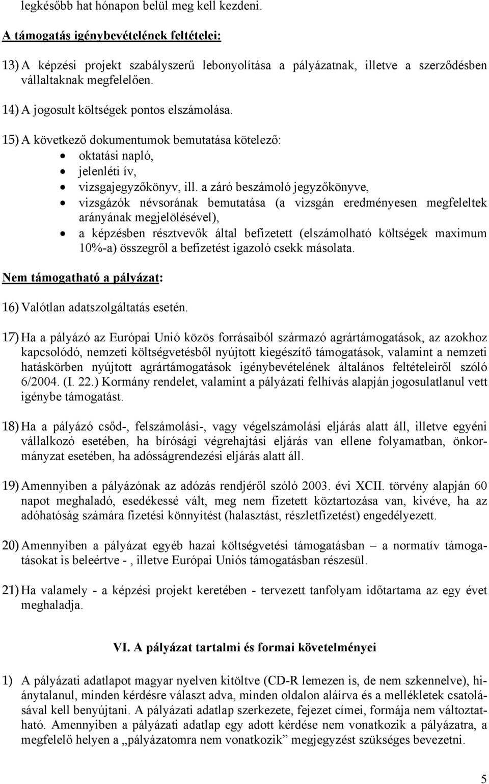 a záró beszámoló jegyzőkönyve, vizsgázók névsorának bemutatása (a vizsgán eredményesen megfeleltek arányának megjelölésével), a képzésben résztvevők által befizetett (elszámolható költségek maximum