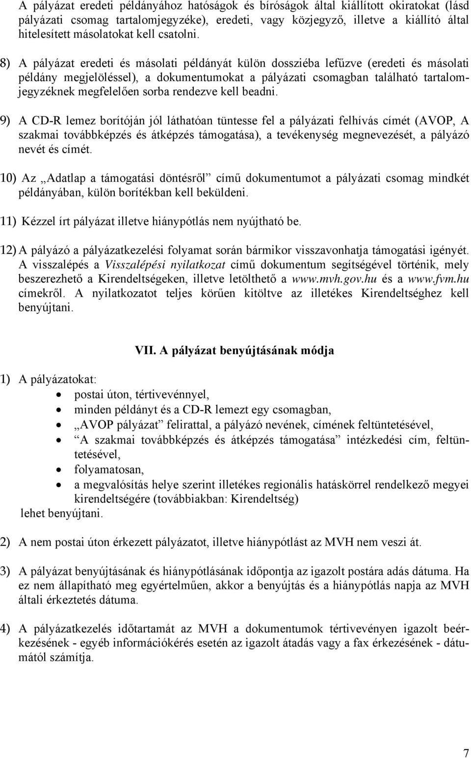 8) A pályázat eredeti és másolati példányát külön dossziéba lefűzve (eredeti és másolati példány megjelöléssel), a dokumentumokat a pályázati csomagban található tartalomjegyzéknek megfelelően sorba