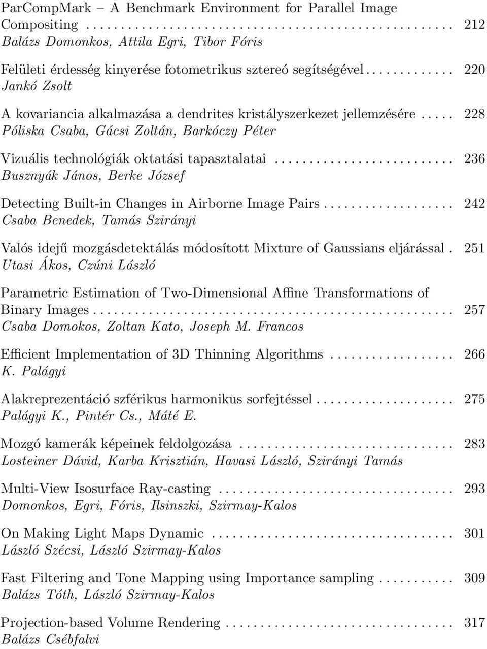 .. 236 Busznyák János, Berke József Detecting Built-in Changes in Airborne Image Pairs... 242 Csaba Benedek, Tamás Szirányi Valós idejű mozgásdetektálás módosított Mixture of Gaussians eljárással.