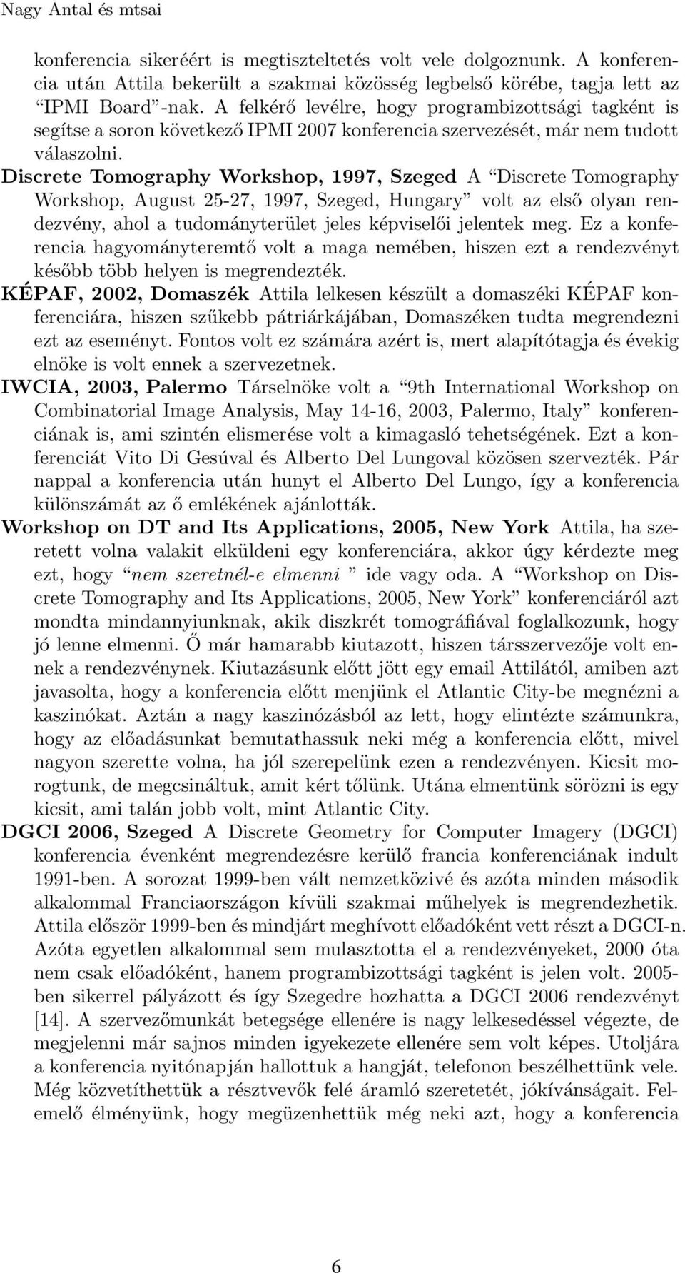 Discrete Tomography Workshop, 1997, Szeged A Discrete Tomography Workshop, August 25-27, 1997, Szeged, Hungary volt az első olyanrendezvény, ahol a tudományterület jeles képviselői jelentek meg.