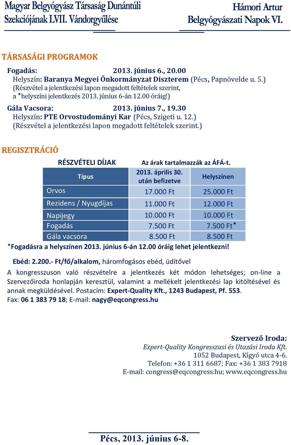 30 Helyszín: PTE Orvostudományi Kar (Pécs, Szigeti u. 12.) (Részvétel a jelentkezési lapon megadott feltételek szerint.) REGISZTRÁCIÓ RÉSZVÉTELI DÍJAK Az árak tartalmazzák az ÁFÁ-t. 2013. április 30.