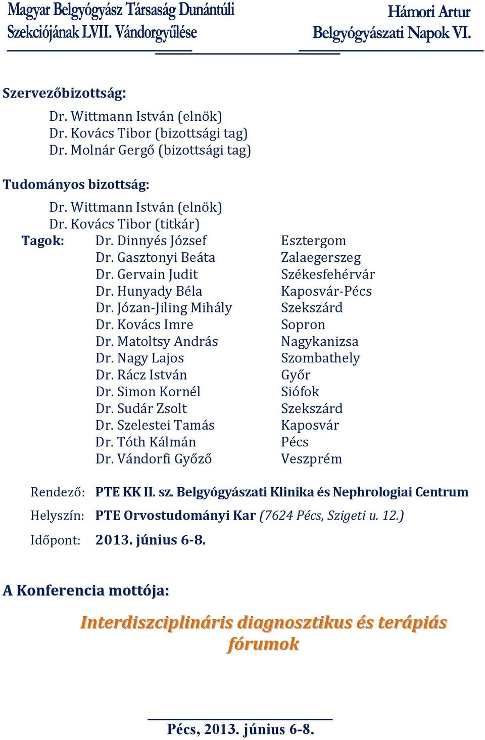 Matoltsy András Nagykanizsa Dr. Nagy Lajos Szombathely Dr. Rácz István Győr Dr. Simon Kornél Siófok Dr. Sudár Zsolt Szekszárd Dr. Szelestei Tamás Kaposvár Dr. Tóth Kálmán Pécs Dr.