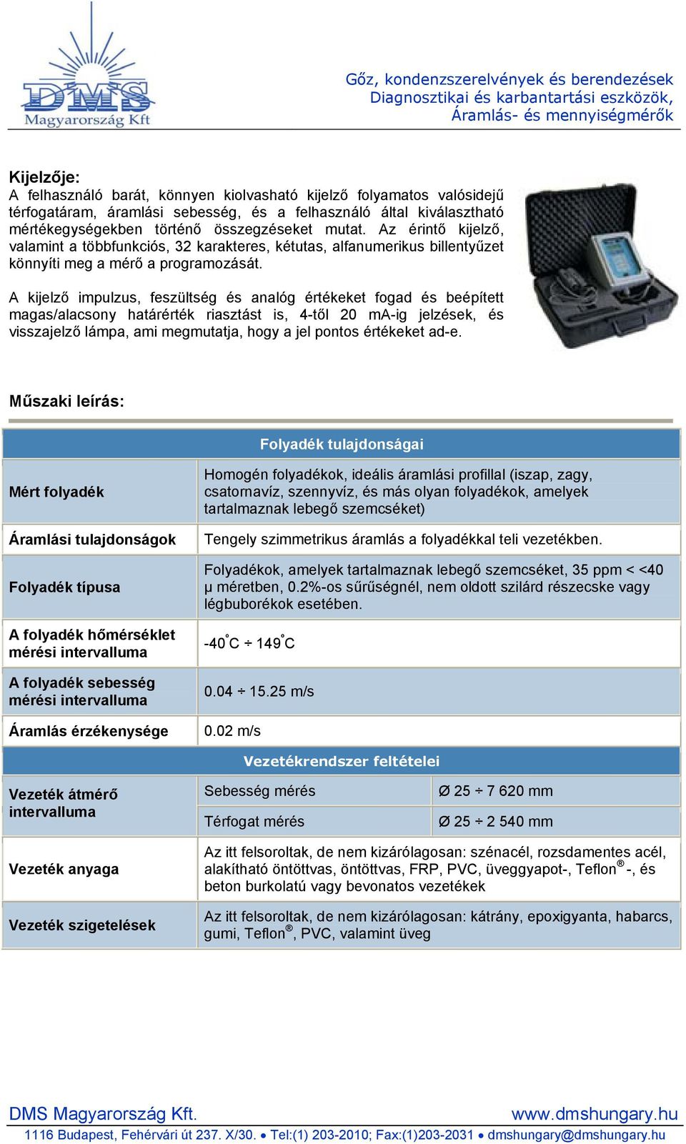 A kijelző impulzus, feszültség és analóg értékeket fogad és beépített magas/alacsony határérték riasztást is, 4-től 20 ma-ig jelzések, és visszajelző lámpa, ami megmutatja, hogy a jel pontos