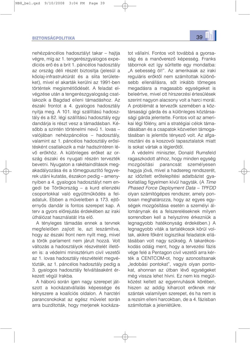 A feladat elvégzése után a tengerészgyalogság csatlakozik a Bagdad elleni támadáshoz. Az északi frontot a 4. gyalogos hadosztály nyitja meg. A 101. légi szállítású hadosztály és a 82.