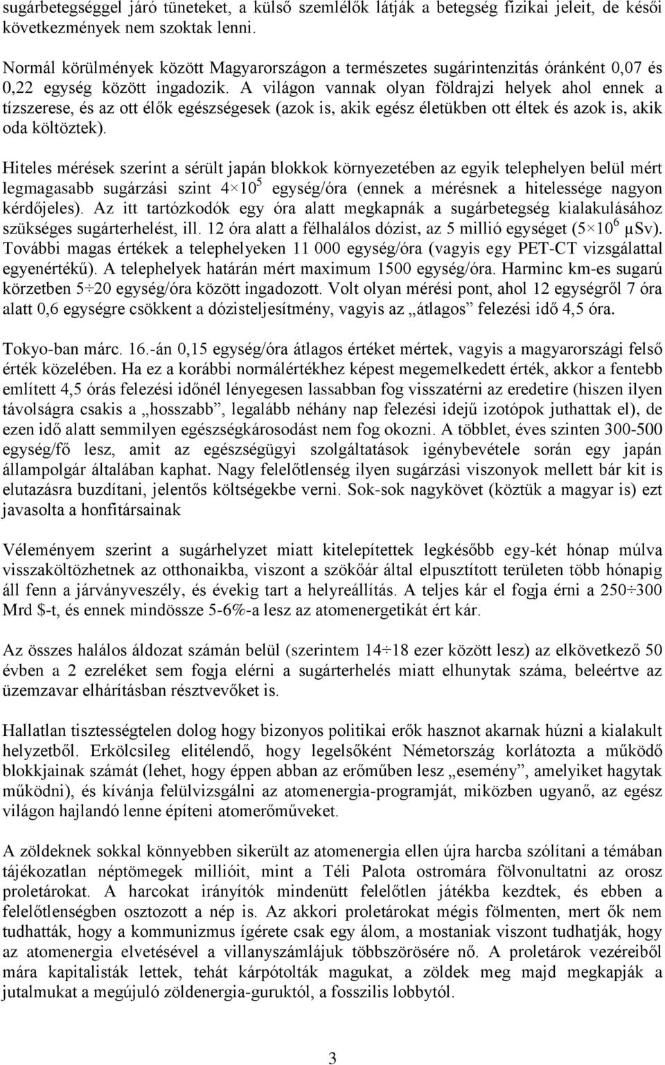 A világon vannak olyan földrajzi helyek ahol ennek a tízszerese, és az ott élők egészségesek (azok is, akik egész életükben ott éltek és azok is, akik oda költöztek).