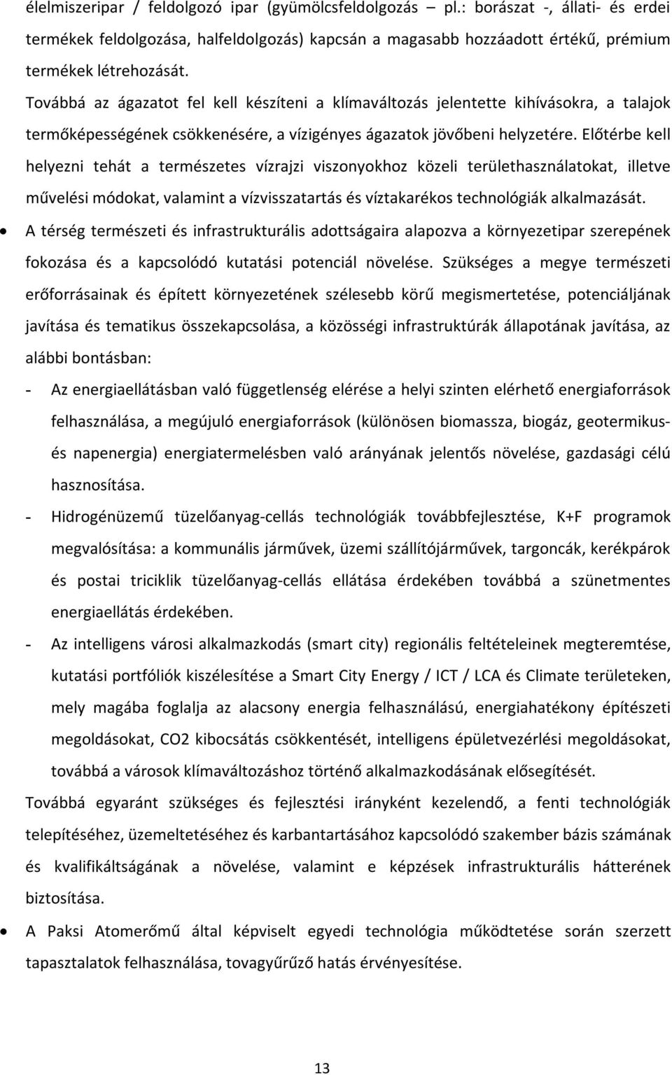 Előtérbe kell helyezni tehát a természetes vízrajzi viszonyokhoz közeli területhasználatokat, illetve művelési módokat, valamint a vízvisszatartás és víztakarékos technológiák alkalmazását.