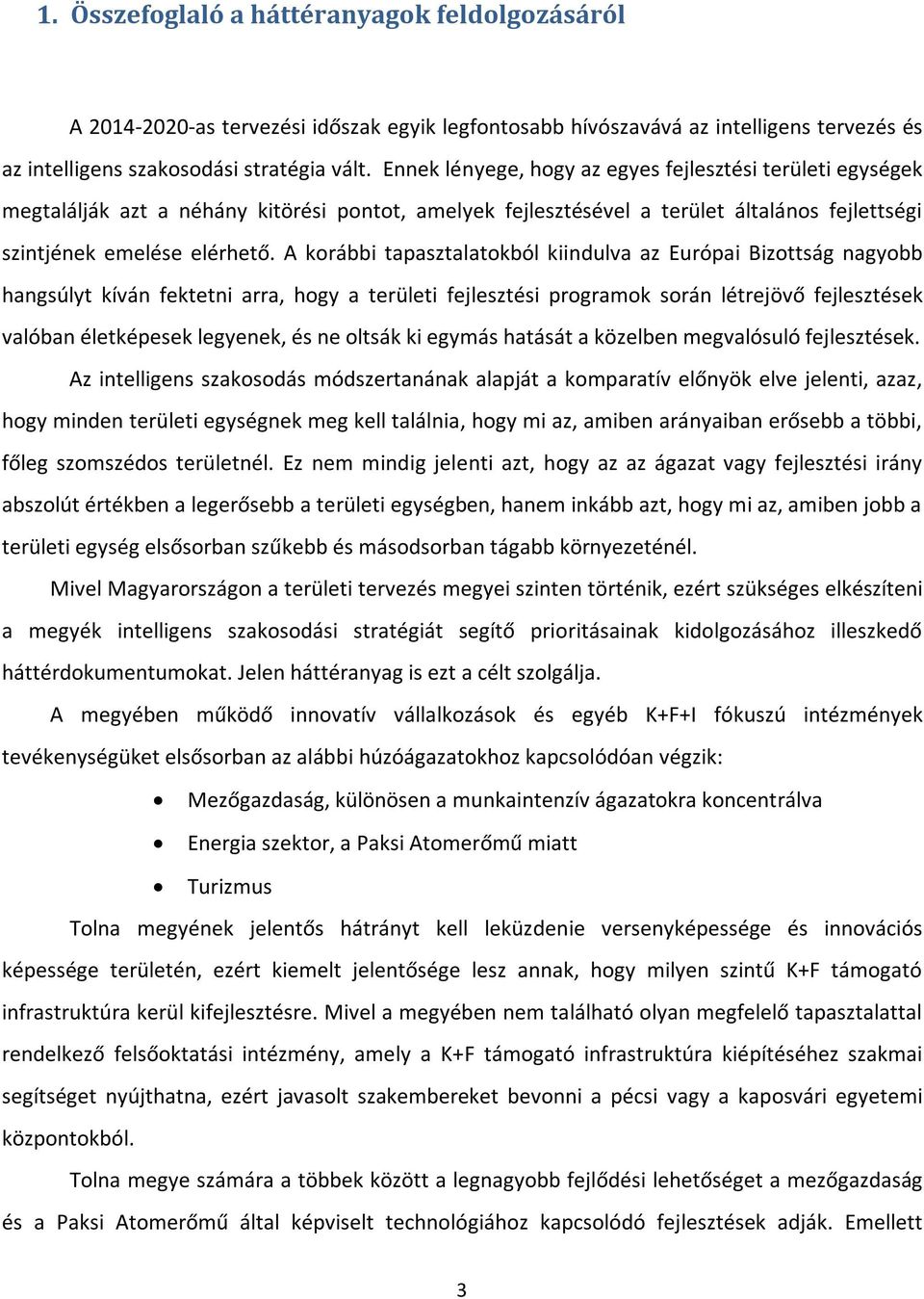 A korábbi tapasztalatokból kiindulva az Európai Bizottság nagyobb hangsúlyt kíván fektetni arra, hogy a területi fejlesztési programok során létrejövő fejlesztések valóban életképesek legyenek, és ne