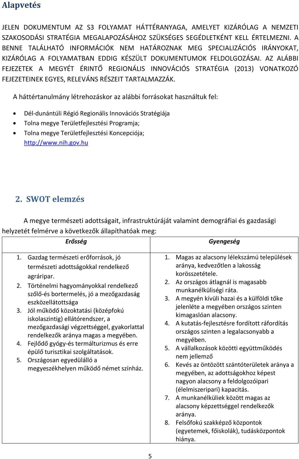 AZ ALÁBBI FEJEZETEK A MEGYÉT ÉRINTŐ REGIONÁLIS INNOVÁCIÓS STRATÉGIA (2013) VONATKOZÓ FEJEZETEINEK EGYES, RELEVÁNS RÉSZEIT TARTALMAZZÁK.