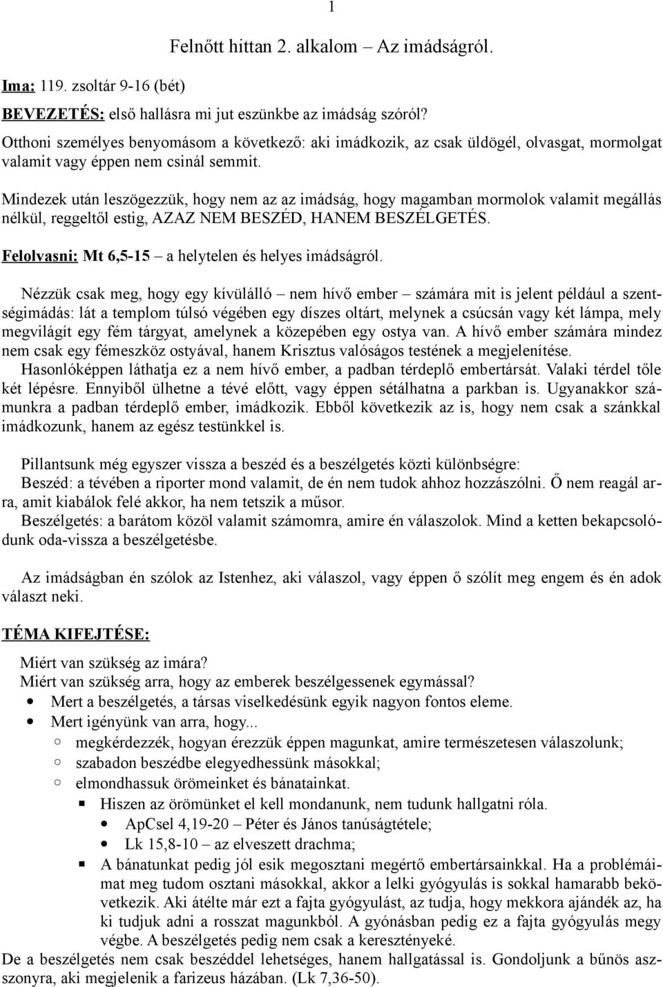 Mindezek után leszögezzük, hogy nem az az imádság, hogy magamban mormolok valamit megállás nélkül, reggeltől estig, AZAZ NEM BESZÉD, HANEM BESZÉLGETÉS.
