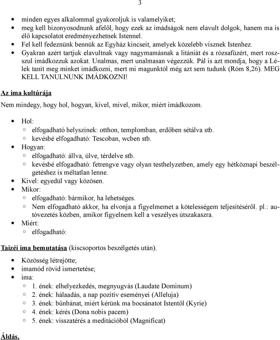 Unalmas, mert unalmasan végezzük. Pál is azt mondja, hogy a Lélek tanít meg minket imádkozni, mert mi magunktól még azt sem tudunk (Róm 8,26). MEG KELL TANULNUNK IMÁDKOZNI!