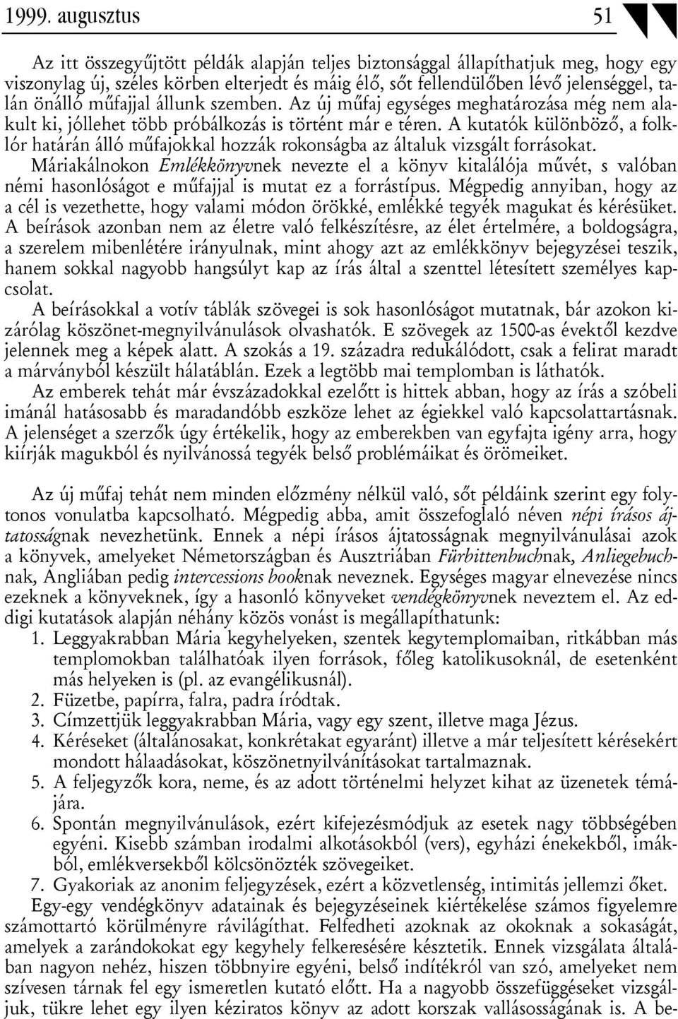 A kutatók különböző, a folklór határán álló műfajokkal hozzák rokonságba az általuk vizsgált forrásokat.