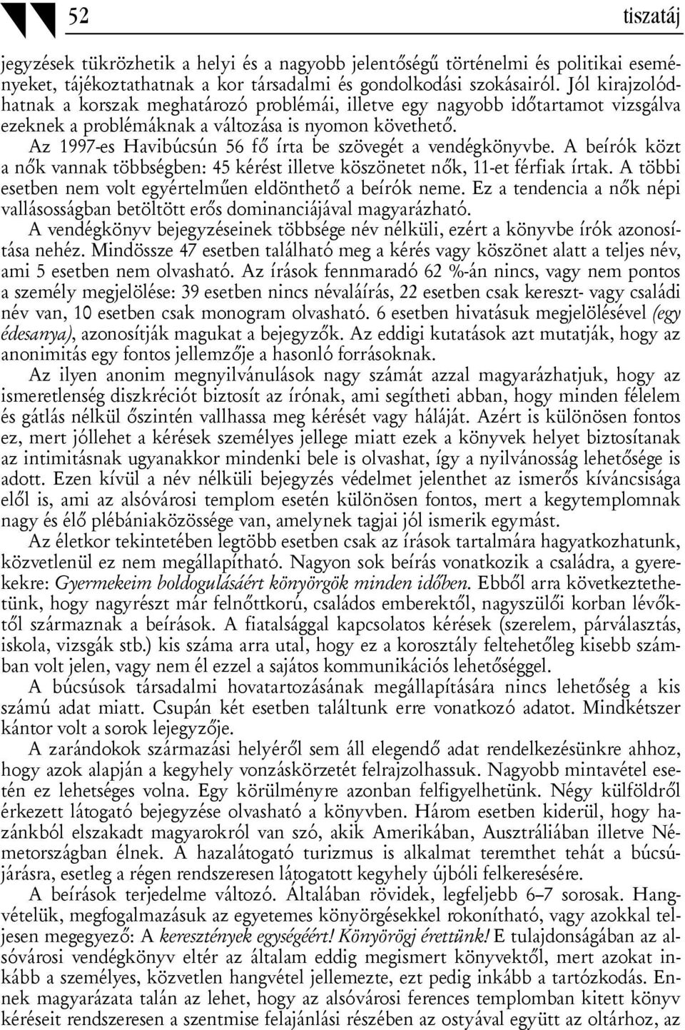 Az 1997-es Havibúcsún 56 fő írta be szövegét a vendégkönyvbe. A beírók közt a nők vannak többségben: 45 kérést illetve köszönetet nők, 11-et férfiak írtak.