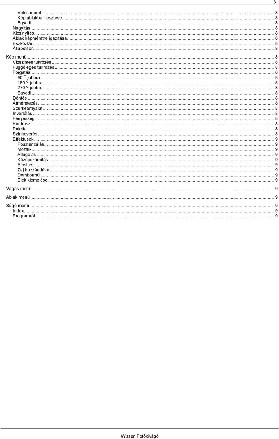 .. 8 Szürkeárnyalat... 8 Invertálás... 8 Fényesség... 8 Kontraszt... 8 Paletta... 8 Színkeverés... 8 Effektusok... 9 Poszterizálás... 9 Mozaik... 9 Átlagolás.