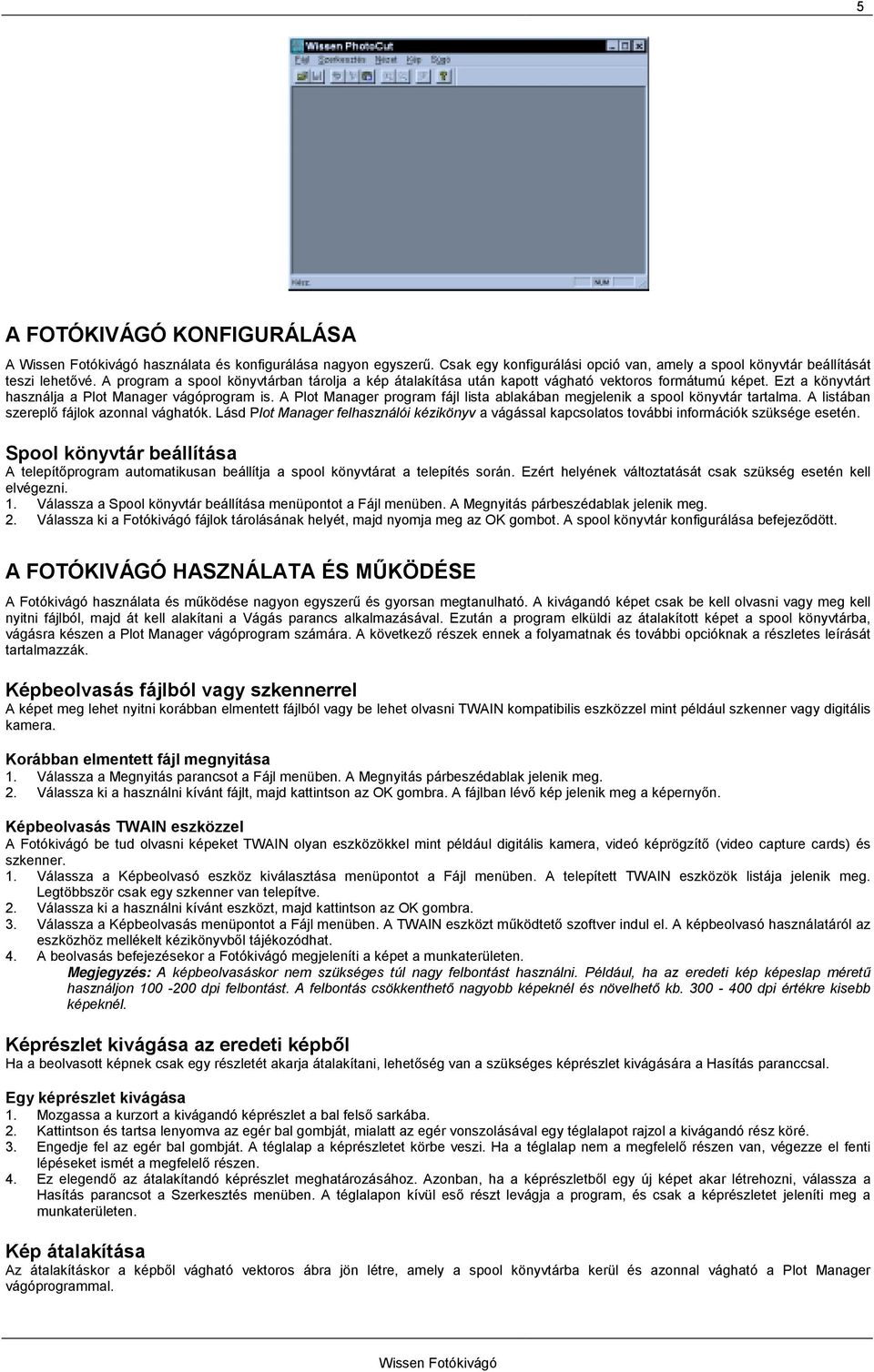 A Plot Manager program fájl lista ablakában megjelenik a spool könyvtár tartalma. A listában szereplő fájlok azonnal vághatók.