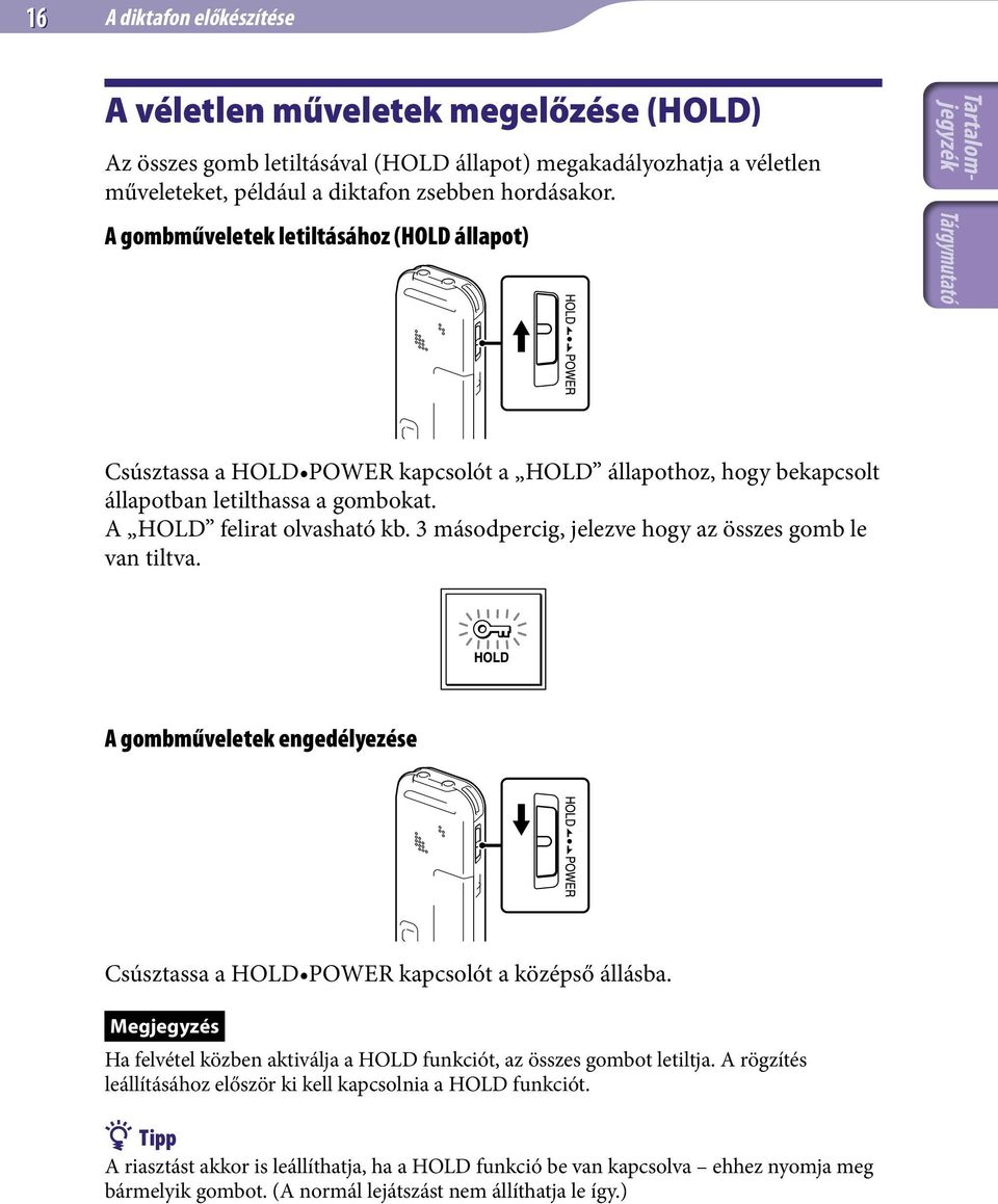 3 másodpercig, jelezve hogy az összes gomb le van tiltva. A gombműveletek engedélyezése Csúsztassa a HOLD POWER kapcsolót a középső állásba.