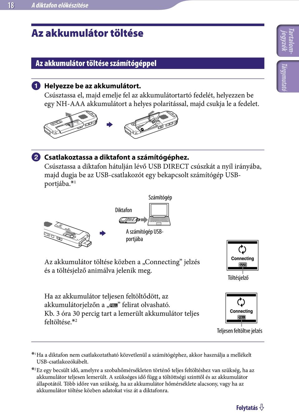 Csúsztassa a diktafon hátulján lévő USB DIRECT csúszkát a nyíl irányába, majd dugja be az USB-csatlakozót egy bekapcsolt számítógép USBportjába.