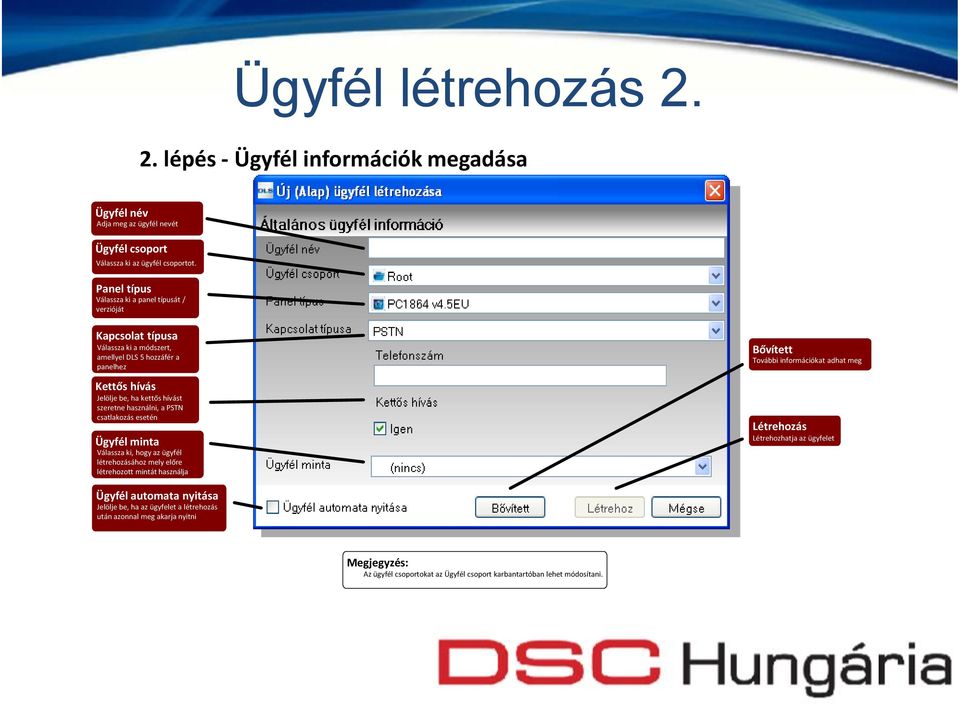 szeretne használni, a PSTN csatlakozás esetén Ügyfél minta Válassza ki, hogy az ügyfél létrehozásához mely előre létrehozott mintát használja Ügyfél automata nyitása Jelölje be,