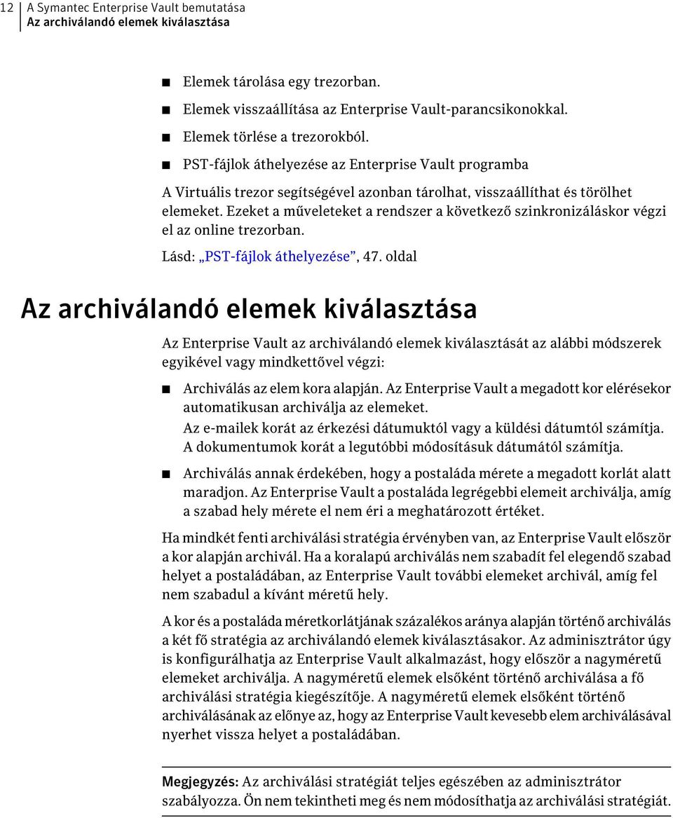 Ezeket a műveleteket a rendszer a következő szinkronizáláskor végzi el az online trezorban. Lásd: PST-fájlok áthelyezése, 47.