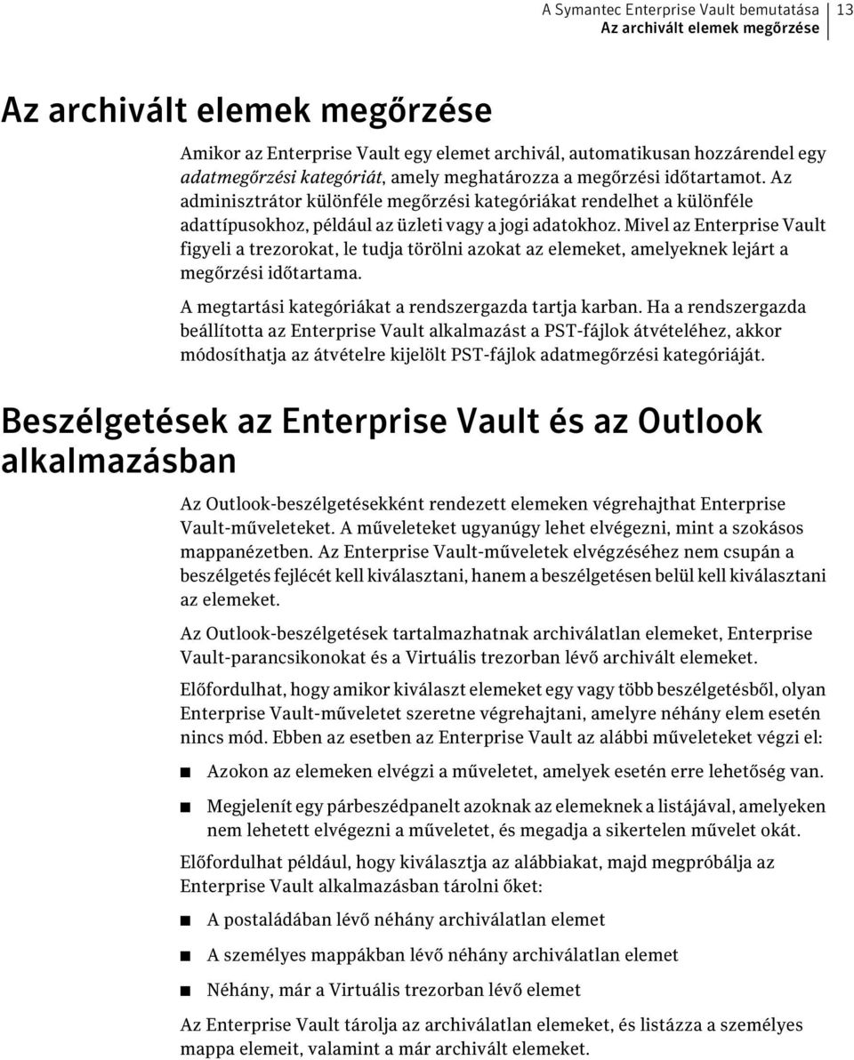 Mivel az Enterprise Vault figyeli a trezorokat, le tudja törölni azokat az elemeket, amelyeknek lejárt a megőrzési időtartama. A megtartási kategóriákat a rendszergazda tartja karban.