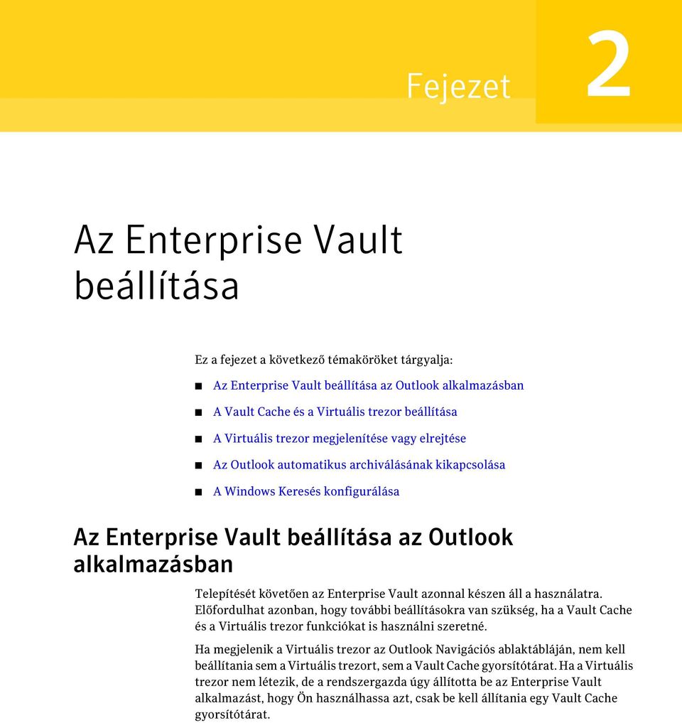 követően az Enterprise Vault azonnal készen áll a használatra. Előfordulhat azonban, hogy további beállításokra van szükség, ha a Vault Cache és a Virtuális trezor funkciókat is használni szeretné.