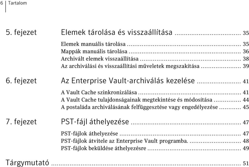 .. 41 A Vault Cache tulajdonságainak megtekintése és módosítása... 44 A postaláda archiválásának felfüggesztése vagy engedélyezése... 45 7.