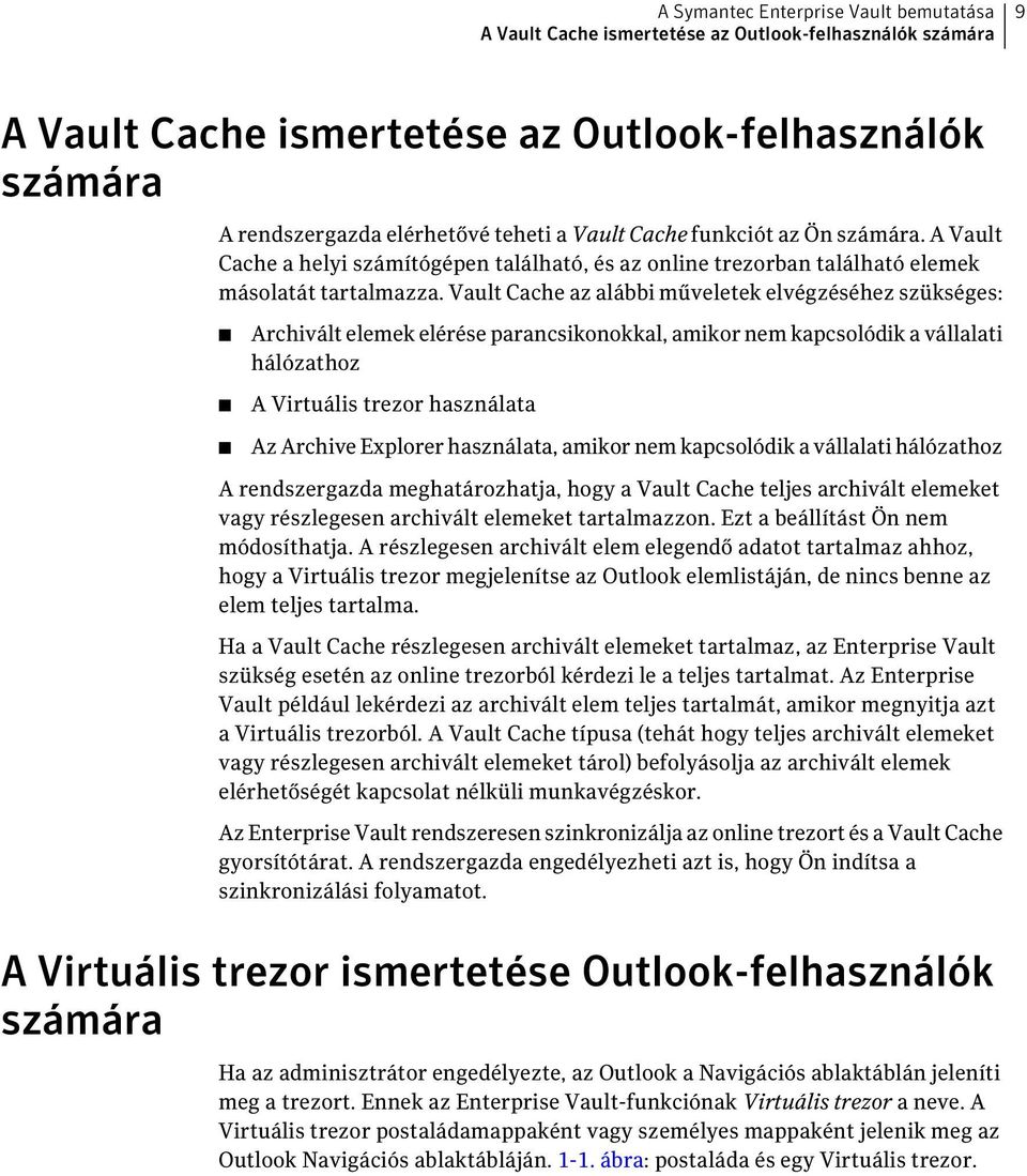 Vault Cache az alábbi műveletek elvégzéséhez szükséges: Archivált elemek elérése parancsikonokkal, amikor nem kapcsolódik a vállalati hálózathoz A Virtuális trezor használata Az Archive Explorer