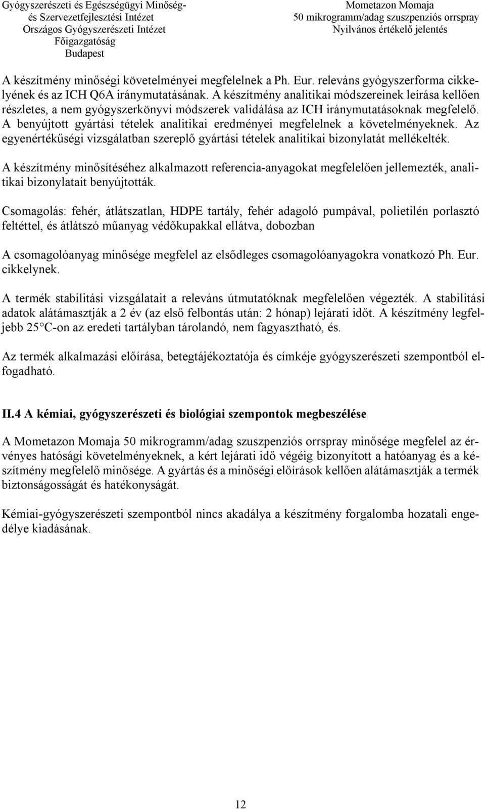 A benyújtott gyártási tételek analitikai eredményei megfelelnek a követelményeknek. Az egyenértékűségi vizsgálatban szereplő gyártási tételek analitikai bizonylatát mellékelték.