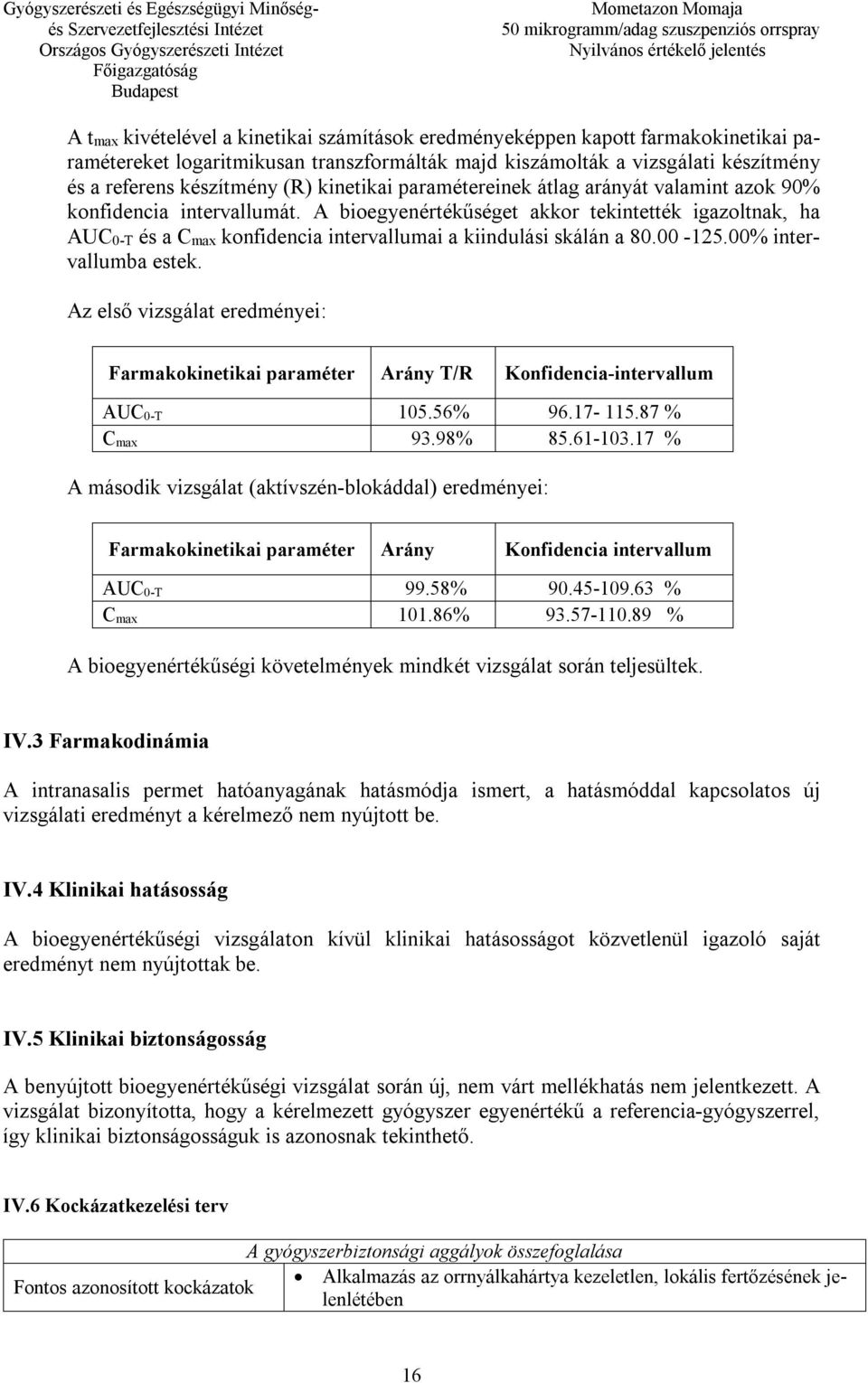 A bioegyenértékűséget akkor tekintették igazoltnak, ha AUC0-T és a Cmax konfidencia intervallumai a kiindulási skálán a 80.00-125.00% intervallumba estek.