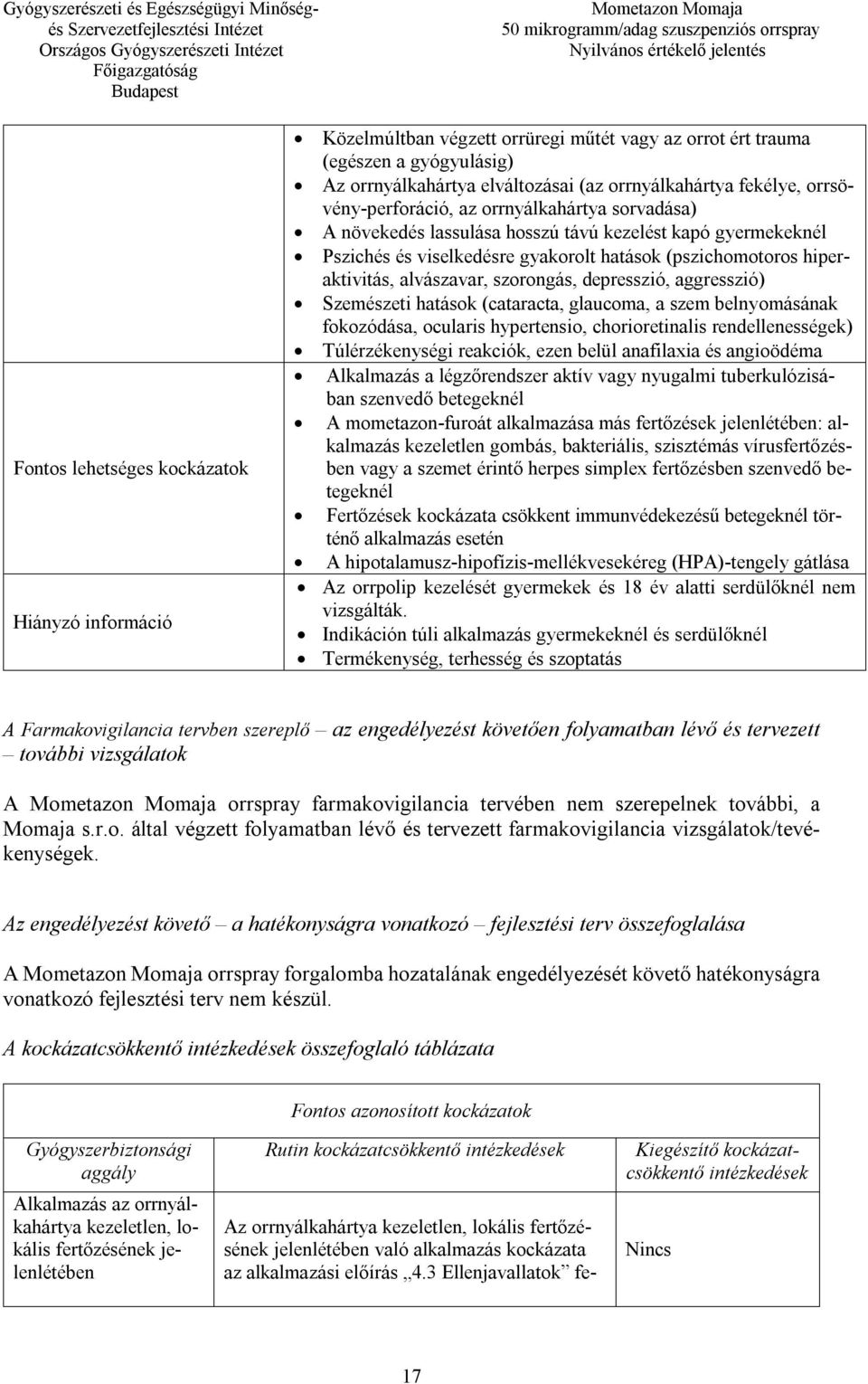 szorongás, depresszió, aggresszió) Szemészeti hatások (cataracta, glaucoma, a szem belnyomásának fokozódása, ocularis hypertensio, chorioretinalis rendellenességek) Túlérzékenységi reakciók, ezen