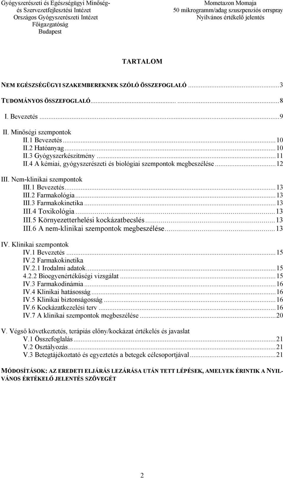 .. 13 III.5 Környezetterhelési kockázatbecslés... 13 III.6 A nem-klinikai szempontok megbeszélése... 13 IV. Klinikai szempontok IV.1 Bevezetés... 15 IV.2 Farmakokinetika IV.2.1 Irodalmi adatok... 15 4.