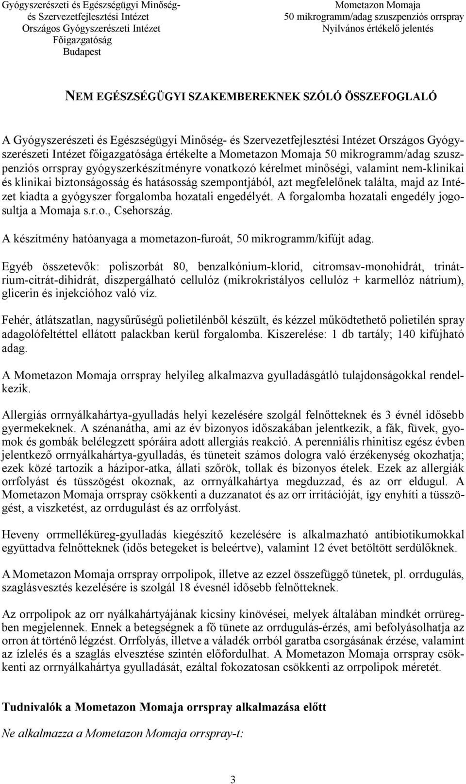 forgalomba hozatali engedélyét. A forgalomba hozatali engedély jogosultja a Momaja s.r.o., Csehország. A készítmény hatóanyaga a mometazon-furoát, 50 mikrogramm/kifújt adag.