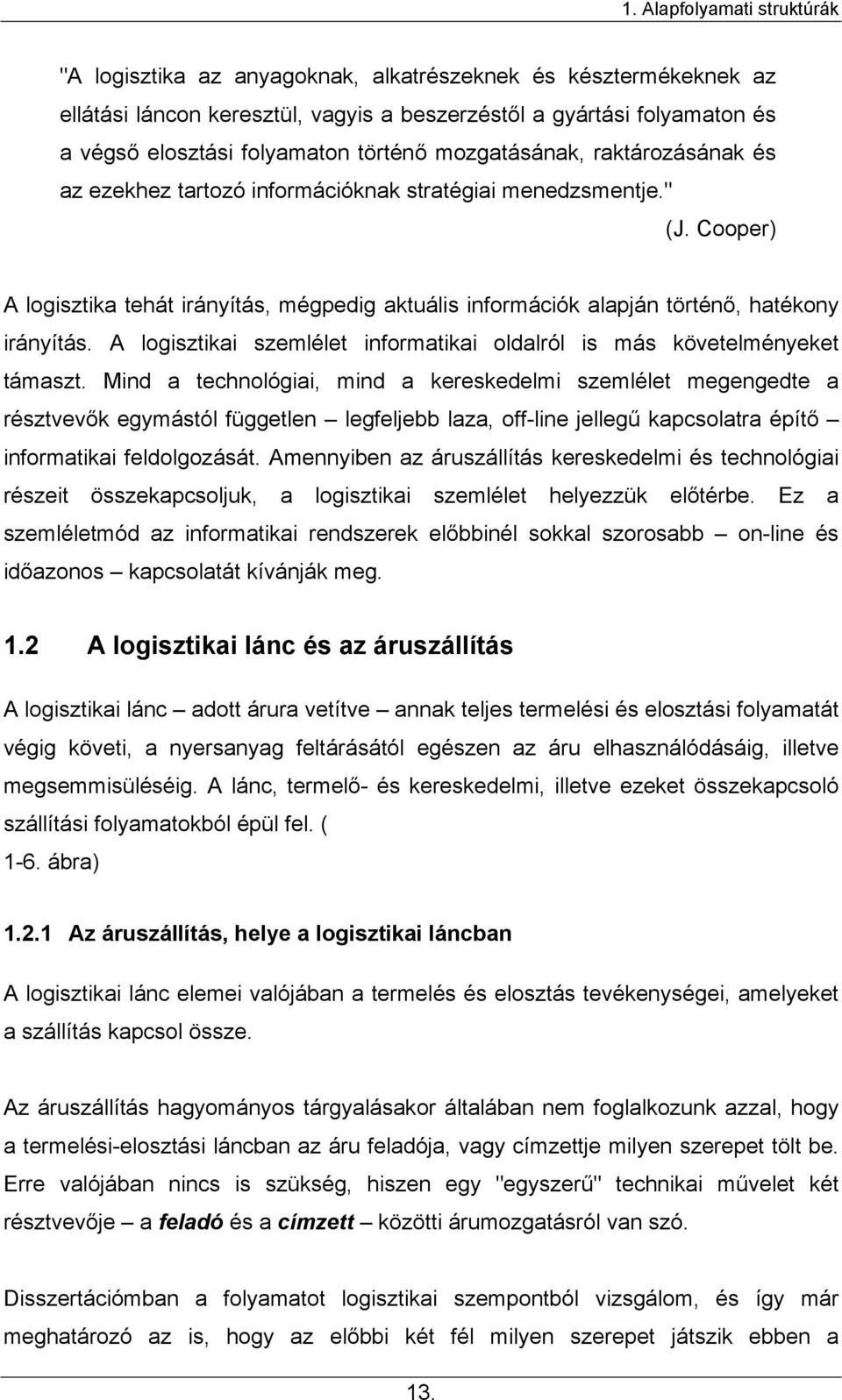 Cooper) A logisztika tehát irányítás, mégpedig aktuális információk alapján történő, hatékony irányítás. A logisztikai szemlélet informatikai oldalról is más követelményeket támaszt.