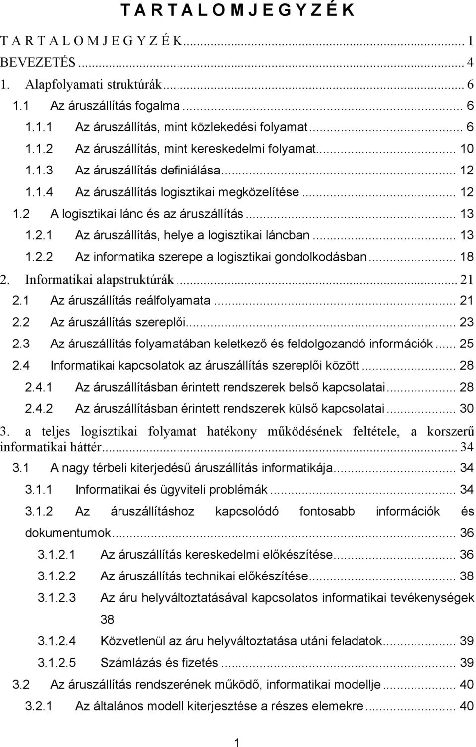 .. 13 1.2.2 Az informatika szerepe a logisztikai gondolkodásban... 18 2. Informatikai alapstruktúrák... 21 2.1 Az áruszállítás reálfolyamata... 21 2.2 Az áruszállítás szereplői... 23 2.