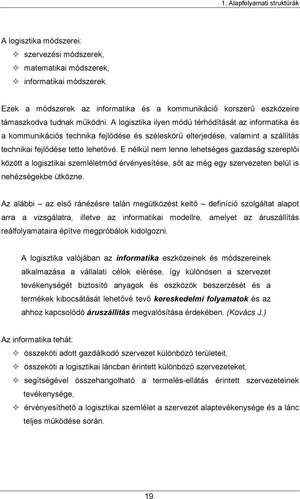 A logisztika ilyen módú térhódítását az informatika és a kommunikációs technika fejlődése és széleskörű elterjedése, valamint a szállítás technikai fejlődése tette lehetővé.