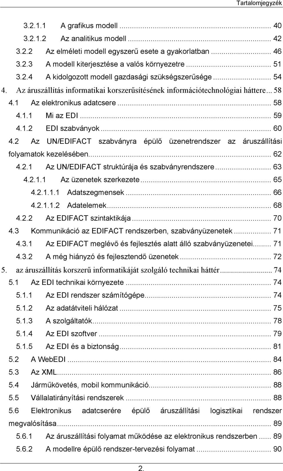 .. 59 4.1.2 EDI szabványok... 60 4.2 Az UN/EDIFACT szabványra épülő üzenetrendszer az áruszállítási folyamatok kezelésében... 62 4.2.1 Az UN/EDIFACT struktúrája és szabványrendszere... 63 4.2.1.1 Az üzenetek szerkezete.