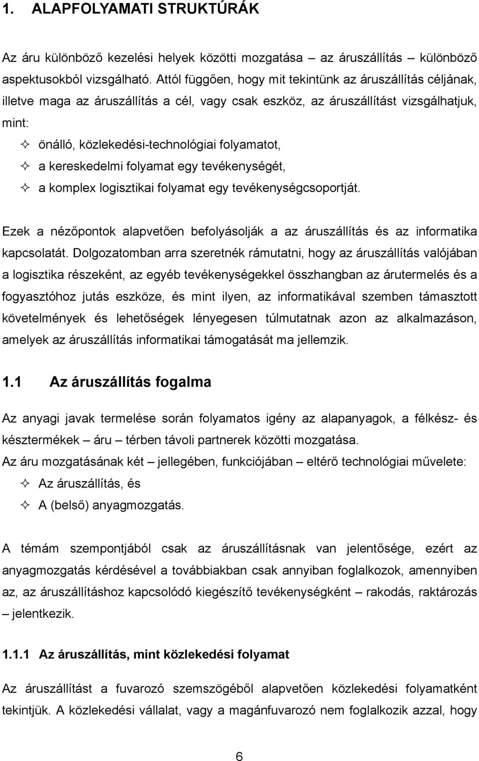 a kereskedelmi folyamat egy tevékenységét,! a komplex logisztikai folyamat egy tevékenységcsoportját. Ezek a nézőpontok alapvetően befolyásolják a az áruszállítás és az informatika kapcsolatát.