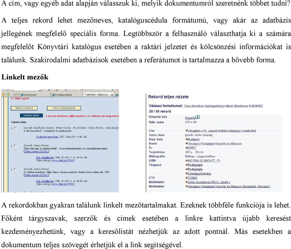 Legtöbbször a felhasználó választhatja ki a számára megfelel t Könyvtári katalógus esetében a raktári jelzetet és kölcsönzési információkat is találunk.