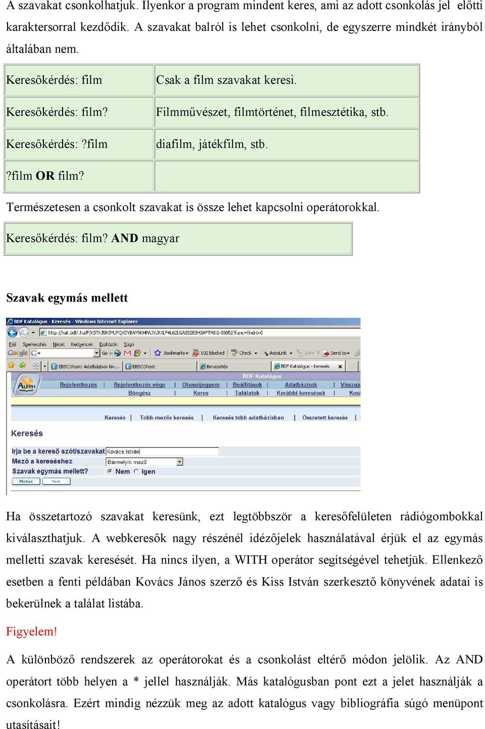 Filmm vészet, filmtörténet, filmesztétika, stb. diafilm, játékfilm, stb.?film OR film? Természetesen a csonkolt szavakat is össze lehet kapcsolni operátorokkal. Keres kérdés: film?