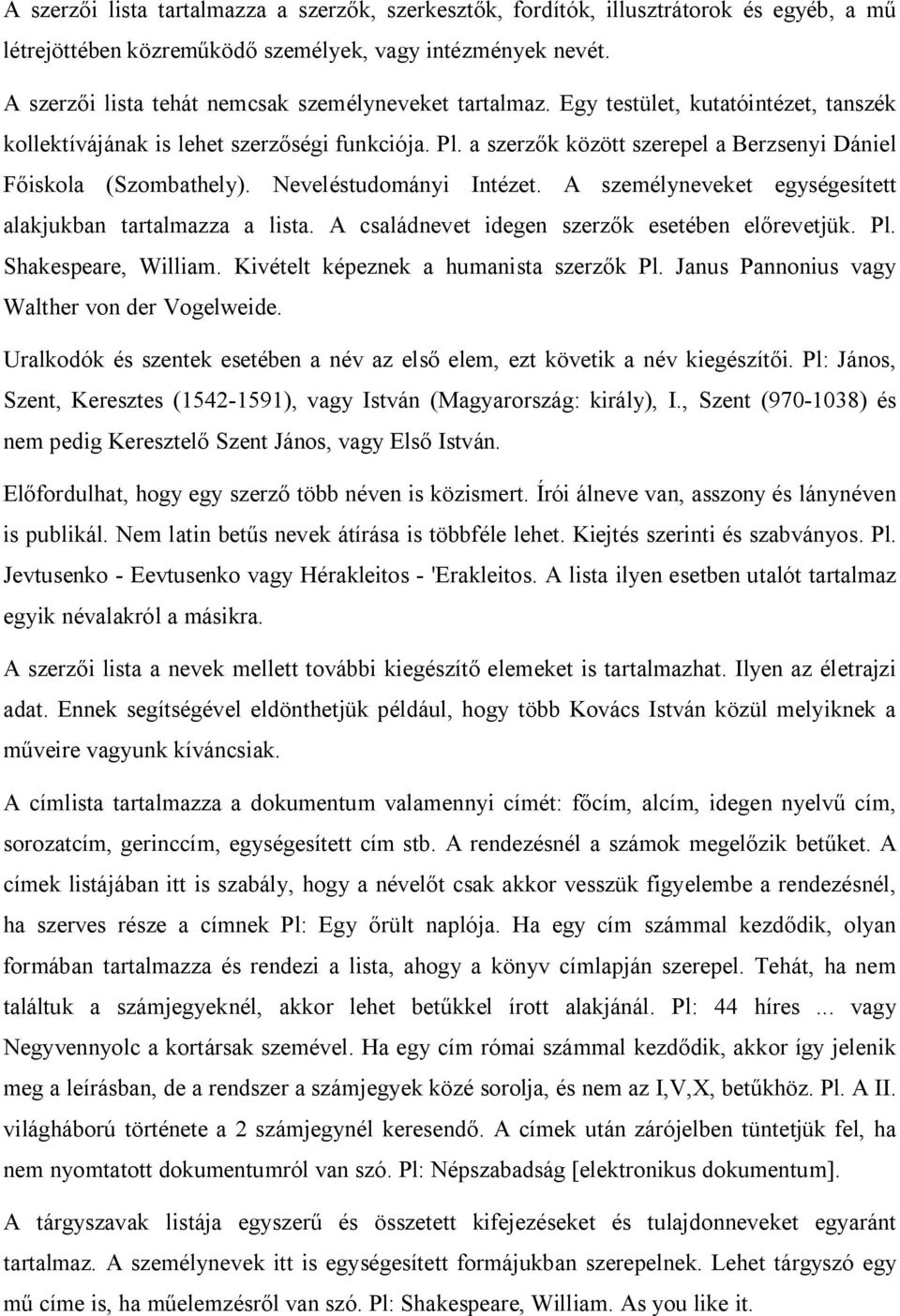 a szerz k között szerepel a Berzsenyi Dániel iskola (Szombathely). Neveléstudományi Intézet. A személyneveket egységesített alakjukban tartalmazza a lista.