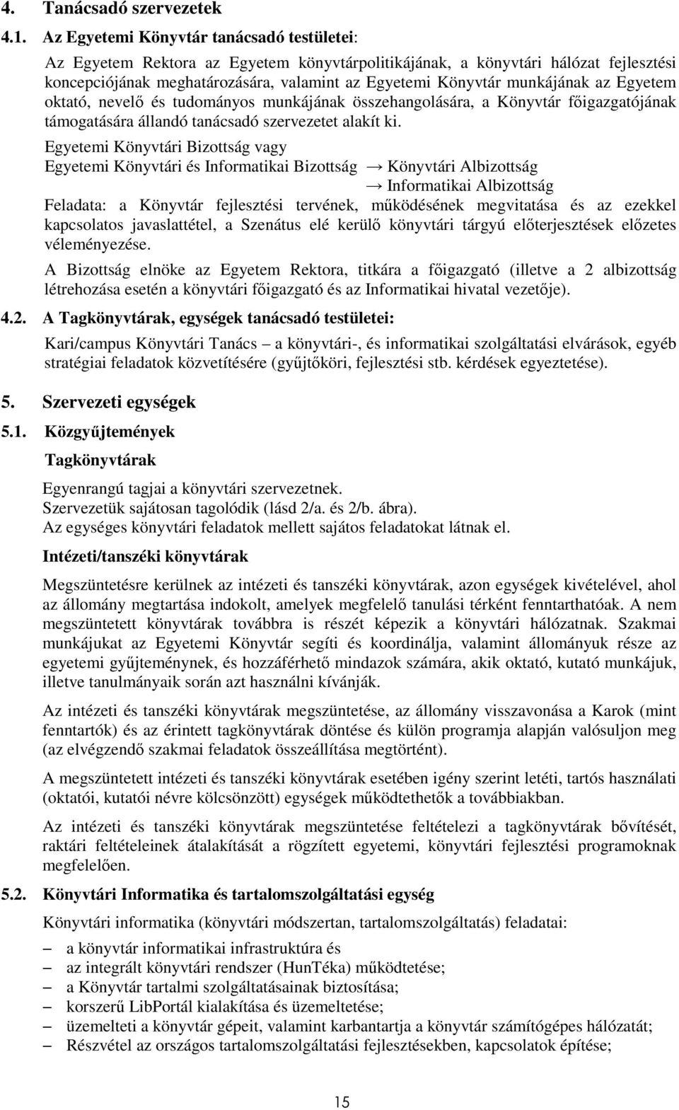 munkájának az Egyetem oktató, nevelı és tudományos munkájának összehangolására, a Könyvtár fıigazgatójának támogatására állandó tanácsadó szervezetet alakít ki.