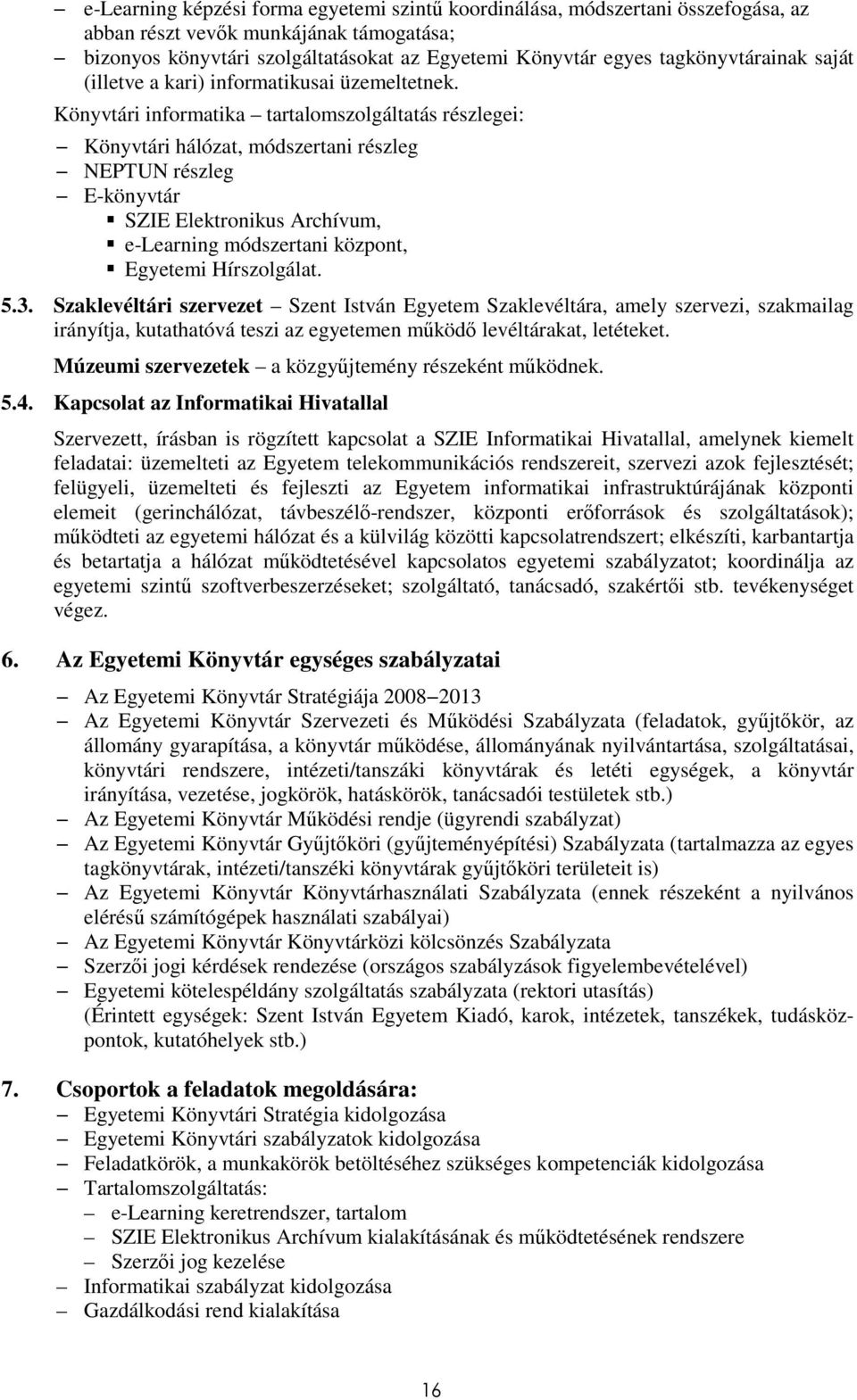 Könyvtári informatika tartalomszolgáltatás részlegei: Könyvtári hálózat, módszertani részleg NEPTUN részleg E-könyvtár SZIE Elektronikus Archívum, e-learning módszertani központ, Egyetemi